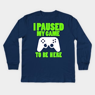 I Paused My Game To Be Here Nerdy Kids Long Sleeve T-Shirt